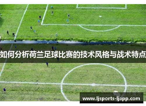 如何分析荷兰足球比赛的技术风格与战术特点