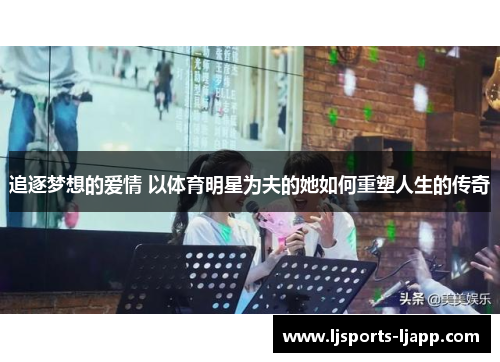 追逐梦想的爱情 以体育明星为夫的她如何重塑人生的传奇