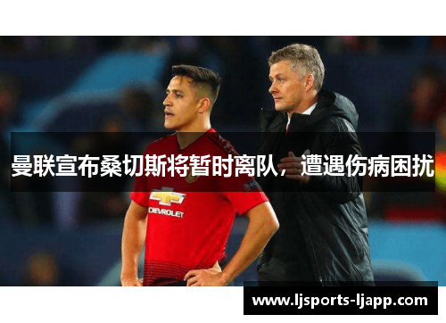曼联宣布桑切斯将暂时离队，遭遇伤病困扰