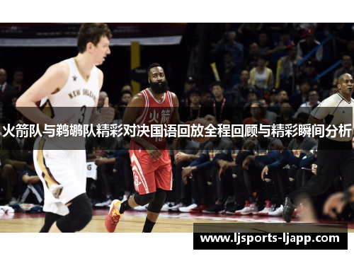 火箭队与鹈鹕队精彩对决国语回放全程回顾与精彩瞬间分析